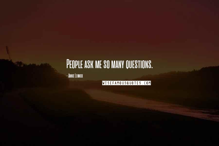 Annie Lennox Quotes: People ask me so many questions.