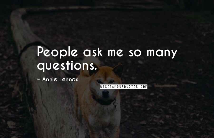 Annie Lennox Quotes: People ask me so many questions.