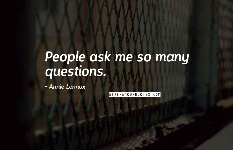 Annie Lennox Quotes: People ask me so many questions.