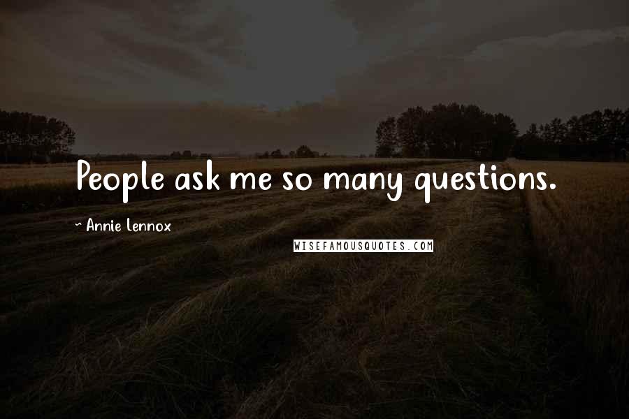 Annie Lennox Quotes: People ask me so many questions.