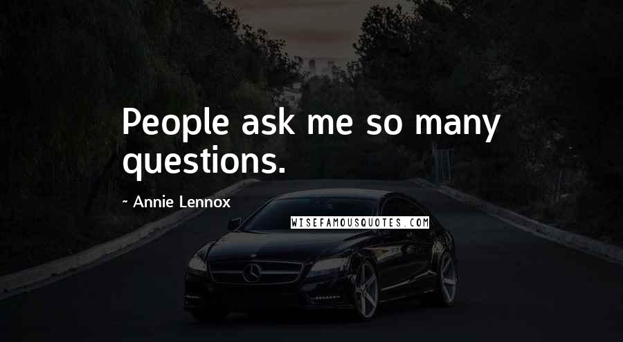 Annie Lennox Quotes: People ask me so many questions.