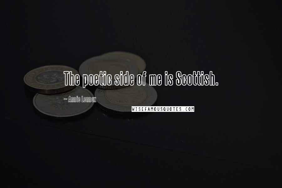 Annie Lennox Quotes: The poetic side of me is Scottish.