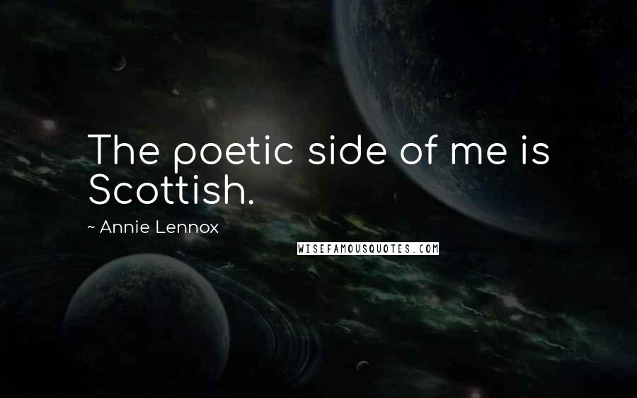 Annie Lennox Quotes: The poetic side of me is Scottish.