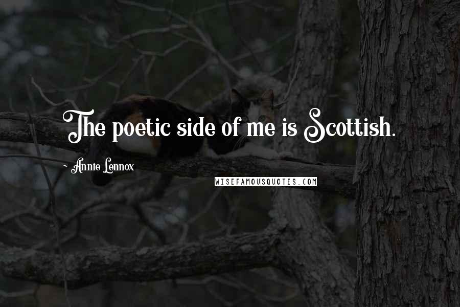 Annie Lennox Quotes: The poetic side of me is Scottish.