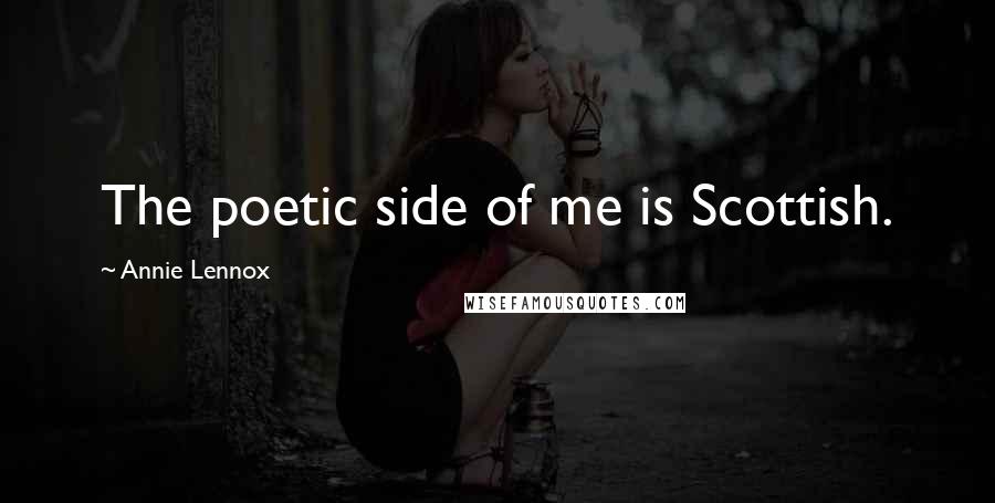 Annie Lennox Quotes: The poetic side of me is Scottish.