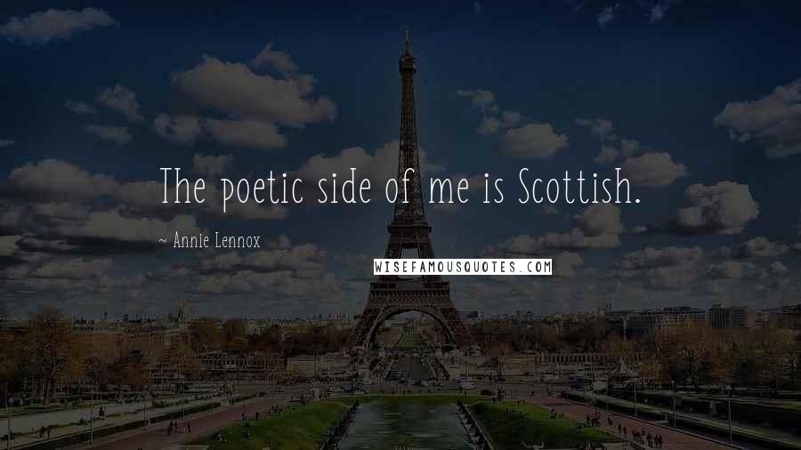 Annie Lennox Quotes: The poetic side of me is Scottish.