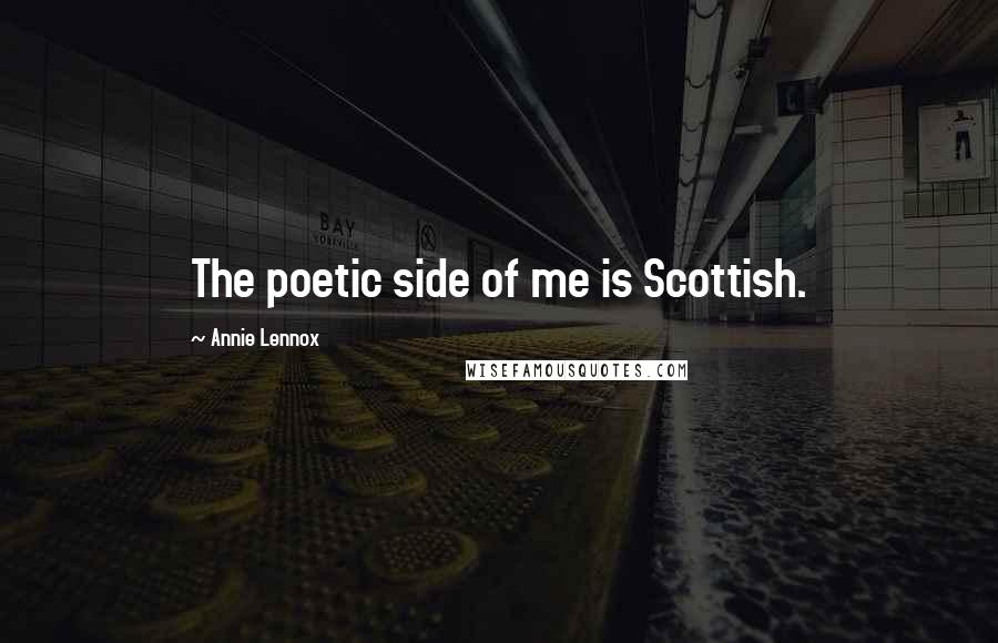 Annie Lennox Quotes: The poetic side of me is Scottish.
