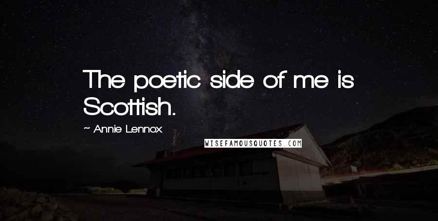 Annie Lennox Quotes: The poetic side of me is Scottish.
