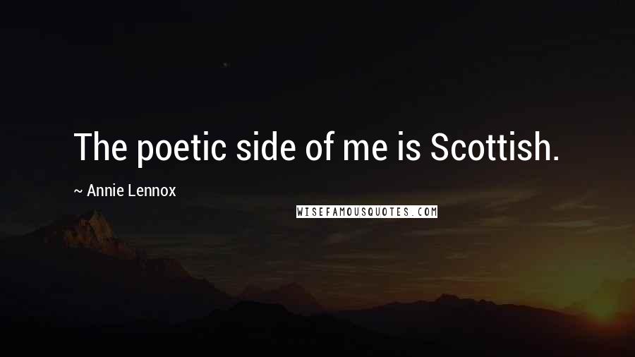 Annie Lennox Quotes: The poetic side of me is Scottish.
