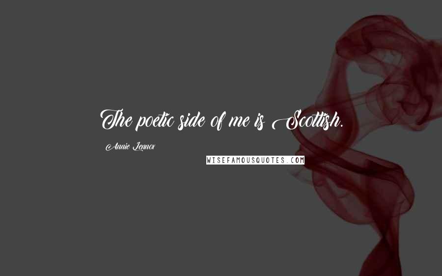 Annie Lennox Quotes: The poetic side of me is Scottish.