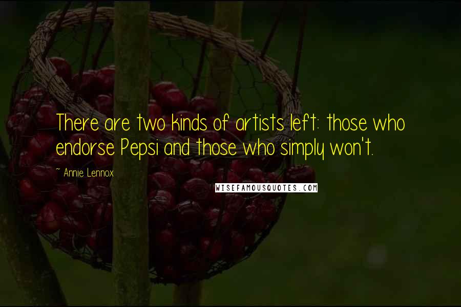 Annie Lennox Quotes: There are two kinds of artists left: those who endorse Pepsi and those who simply won't.