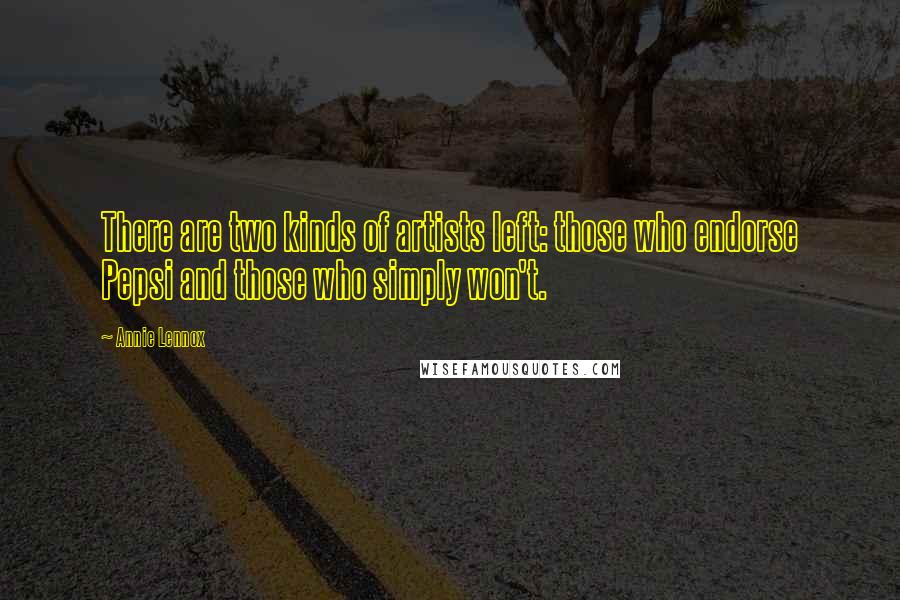 Annie Lennox Quotes: There are two kinds of artists left: those who endorse Pepsi and those who simply won't.
