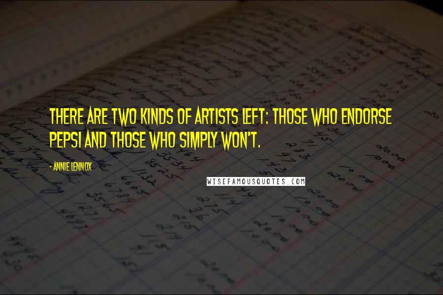 Annie Lennox Quotes: There are two kinds of artists left: those who endorse Pepsi and those who simply won't.