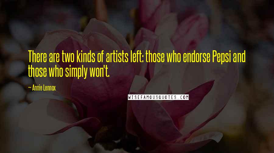 Annie Lennox Quotes: There are two kinds of artists left: those who endorse Pepsi and those who simply won't.