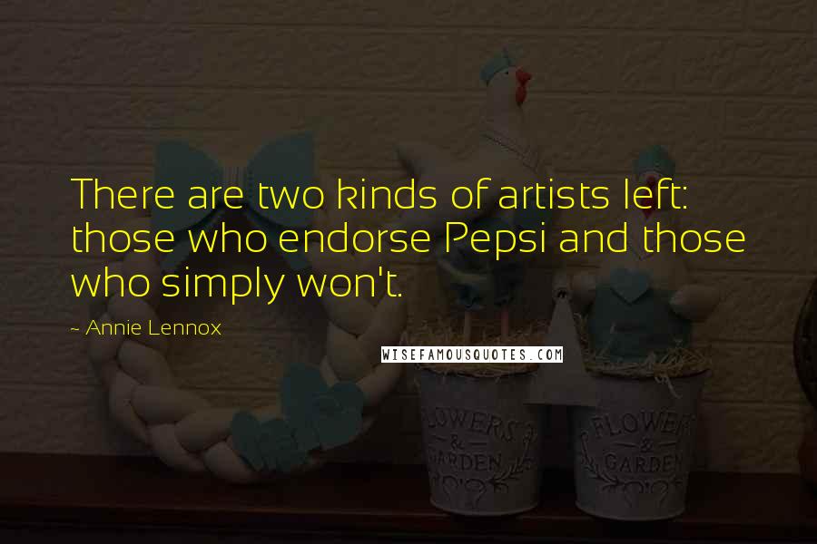 Annie Lennox Quotes: There are two kinds of artists left: those who endorse Pepsi and those who simply won't.