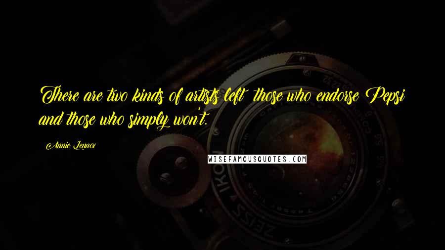 Annie Lennox Quotes: There are two kinds of artists left: those who endorse Pepsi and those who simply won't.