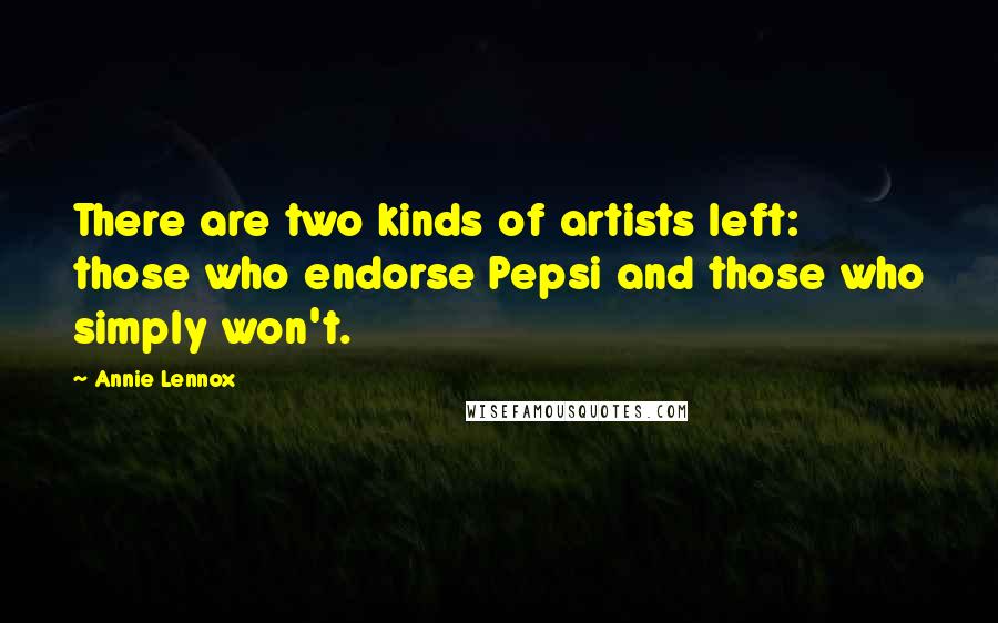 Annie Lennox Quotes: There are two kinds of artists left: those who endorse Pepsi and those who simply won't.