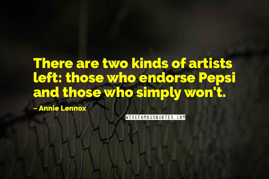 Annie Lennox Quotes: There are two kinds of artists left: those who endorse Pepsi and those who simply won't.