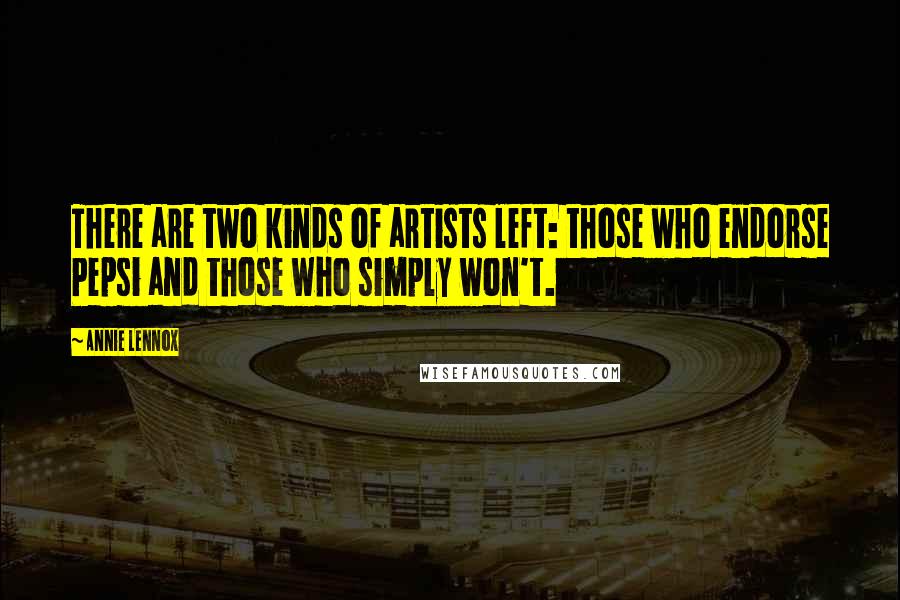 Annie Lennox Quotes: There are two kinds of artists left: those who endorse Pepsi and those who simply won't.