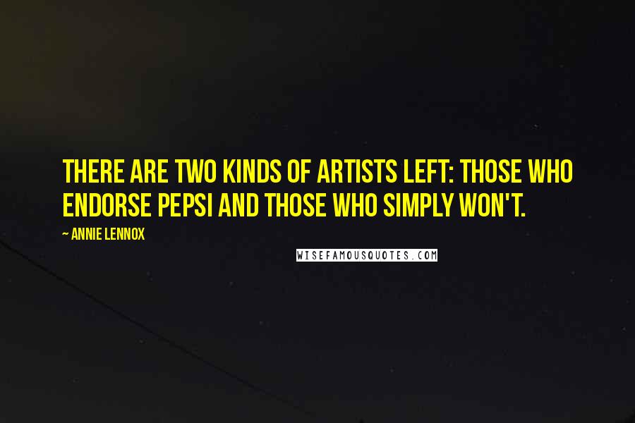 Annie Lennox Quotes: There are two kinds of artists left: those who endorse Pepsi and those who simply won't.