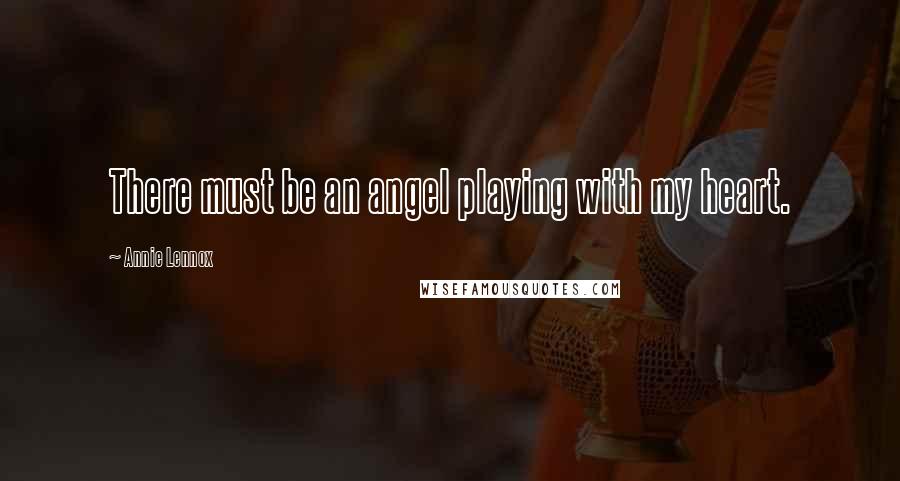 Annie Lennox Quotes: There must be an angel playing with my heart.