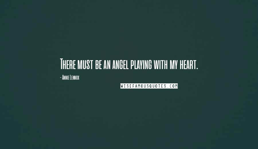 Annie Lennox Quotes: There must be an angel playing with my heart.