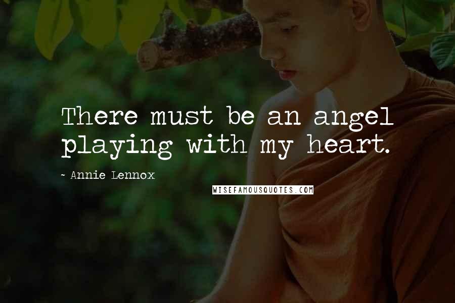 Annie Lennox Quotes: There must be an angel playing with my heart.