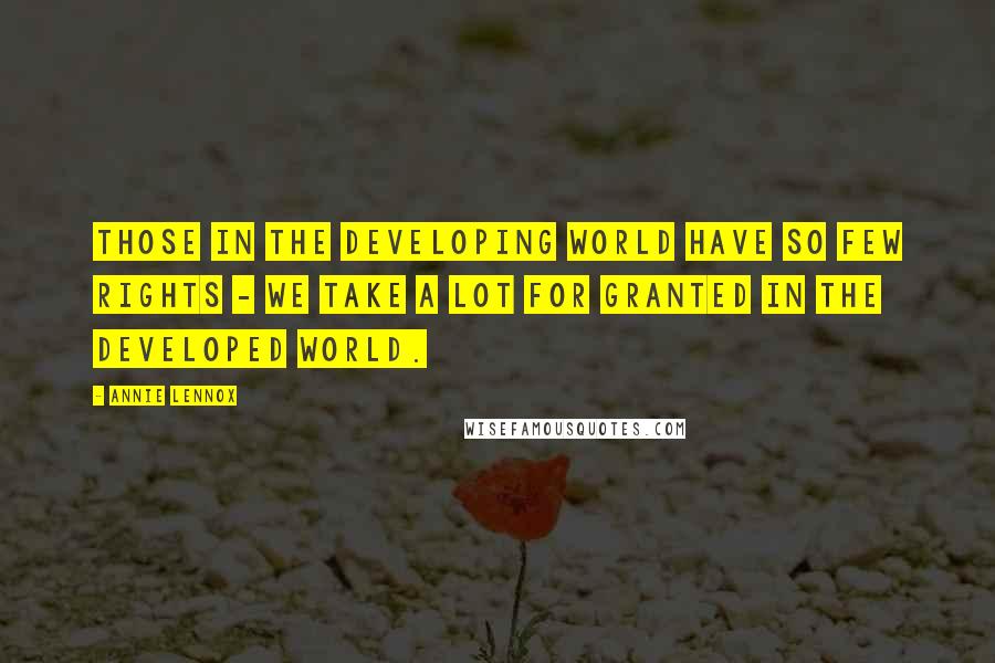 Annie Lennox Quotes: Those in the developing world have so few rights - we take a lot for granted in the developed world.