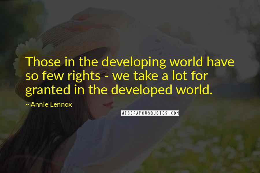 Annie Lennox Quotes: Those in the developing world have so few rights - we take a lot for granted in the developed world.