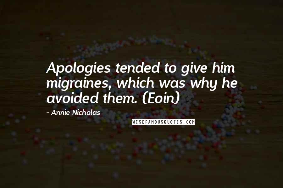 Annie Nicholas Quotes: Apologies tended to give him migraines, which was why he avoided them. (Eoin)