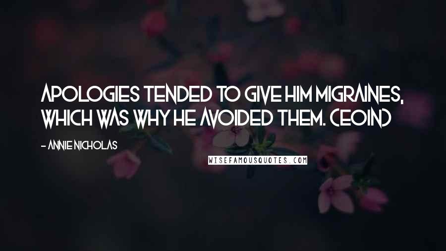 Annie Nicholas Quotes: Apologies tended to give him migraines, which was why he avoided them. (Eoin)