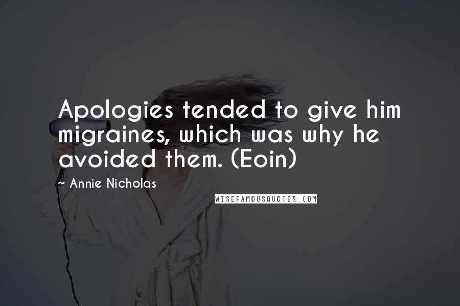 Annie Nicholas Quotes: Apologies tended to give him migraines, which was why he avoided them. (Eoin)