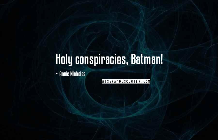 Annie Nicholas Quotes: Holy conspiracies, Batman!