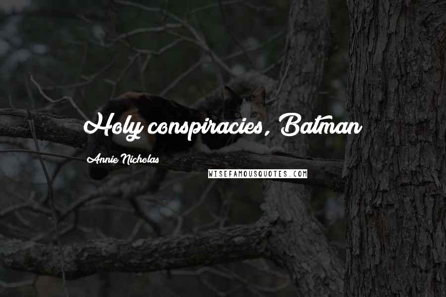 Annie Nicholas Quotes: Holy conspiracies, Batman!