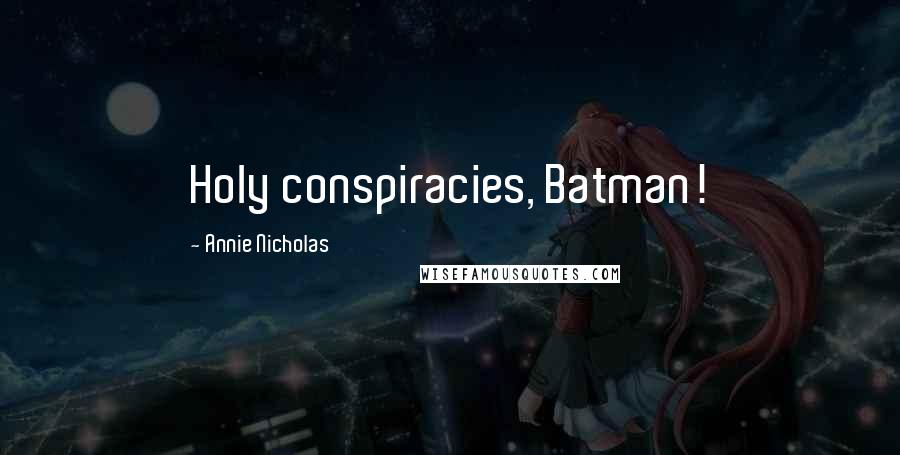 Annie Nicholas Quotes: Holy conspiracies, Batman!