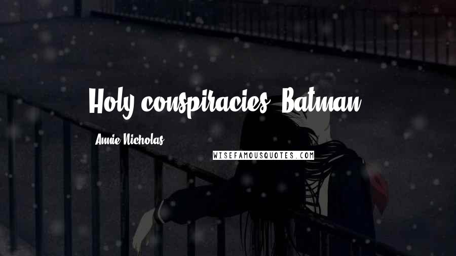 Annie Nicholas Quotes: Holy conspiracies, Batman!