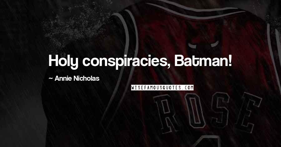 Annie Nicholas Quotes: Holy conspiracies, Batman!