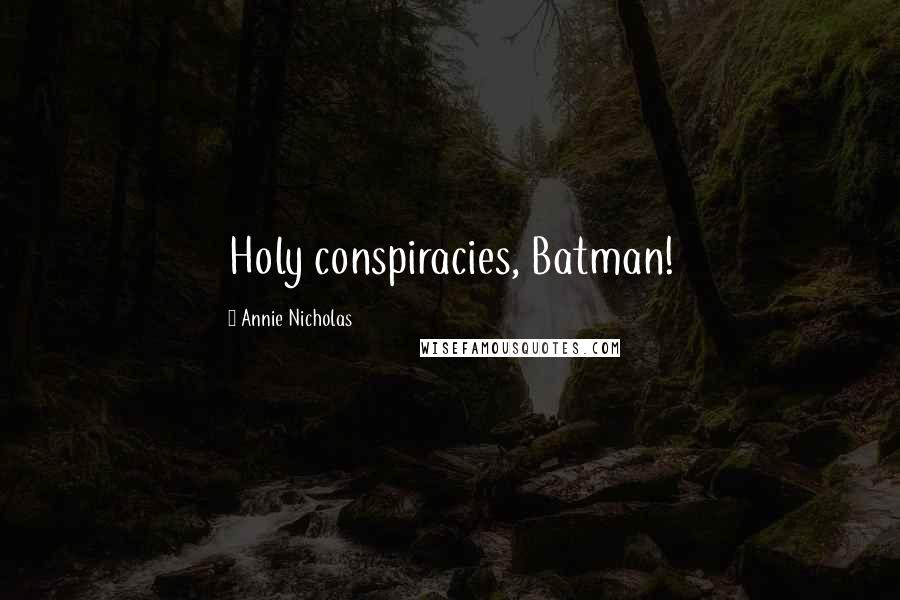 Annie Nicholas Quotes: Holy conspiracies, Batman!