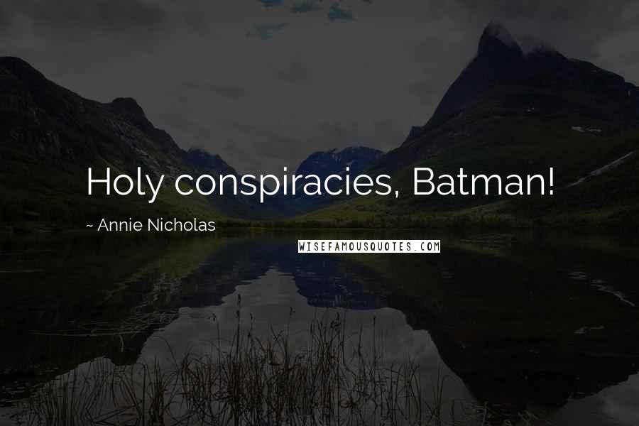 Annie Nicholas Quotes: Holy conspiracies, Batman!