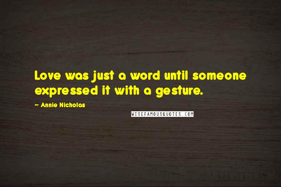 Annie Nicholas Quotes: Love was just a word until someone expressed it with a gesture.