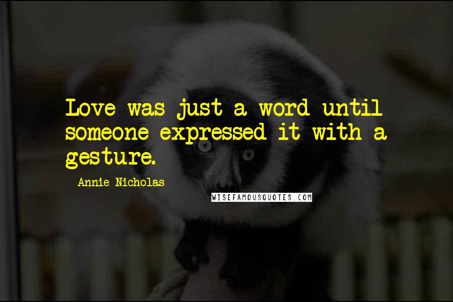 Annie Nicholas Quotes: Love was just a word until someone expressed it with a gesture.