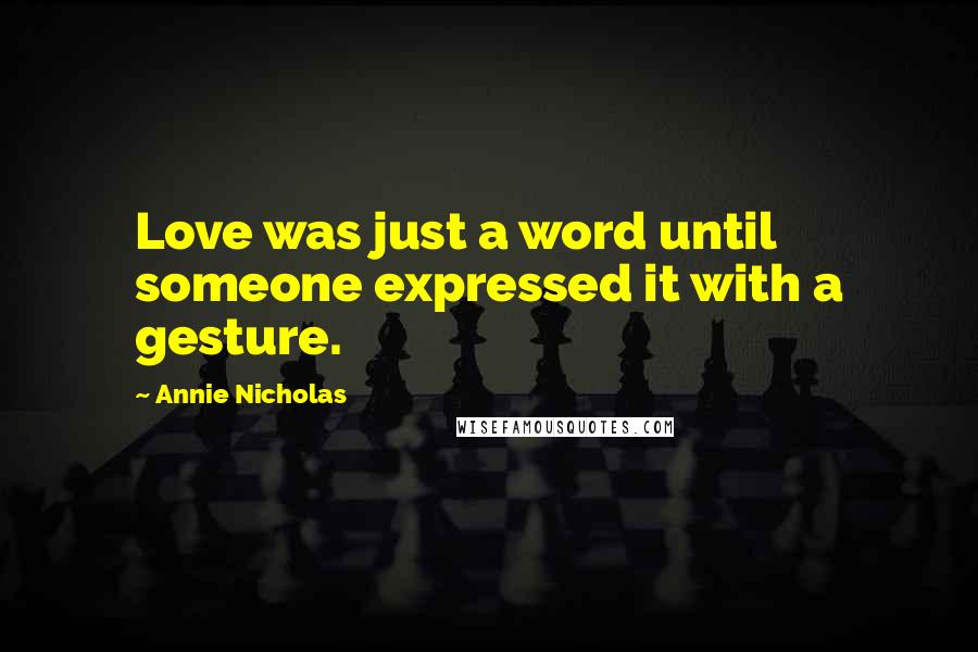 Annie Nicholas Quotes: Love was just a word until someone expressed it with a gesture.