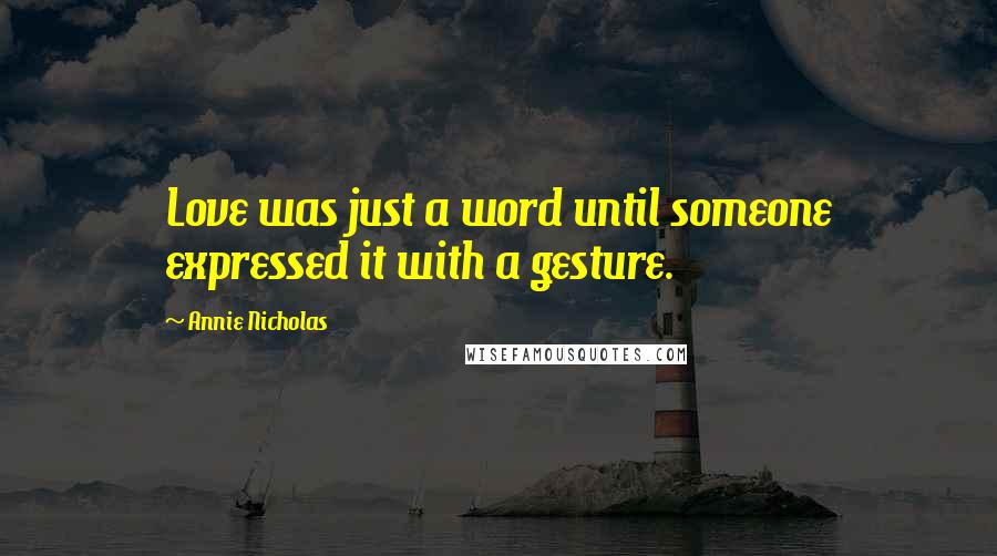 Annie Nicholas Quotes: Love was just a word until someone expressed it with a gesture.