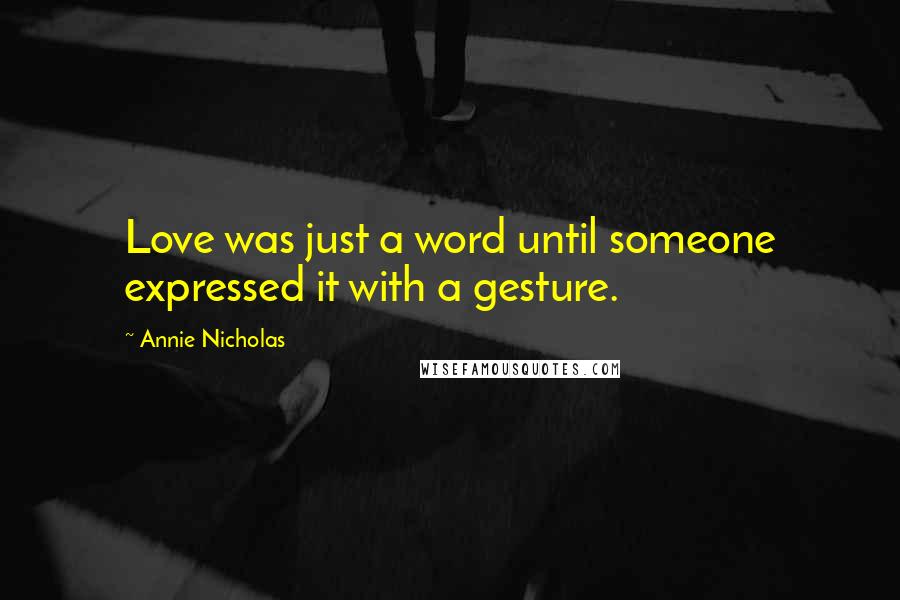 Annie Nicholas Quotes: Love was just a word until someone expressed it with a gesture.