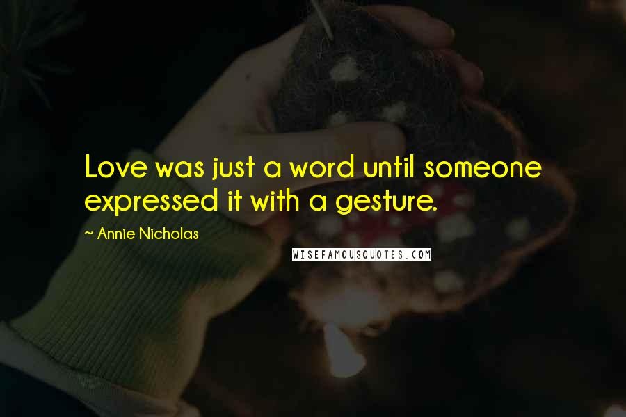 Annie Nicholas Quotes: Love was just a word until someone expressed it with a gesture.