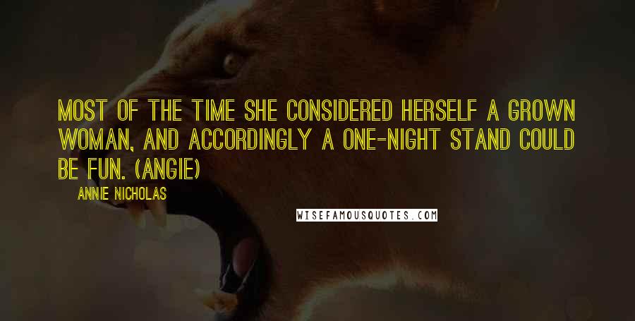 Annie Nicholas Quotes: Most of the time she considered herself a grown woman, and accordingly a one-night stand could be fun. (Angie)