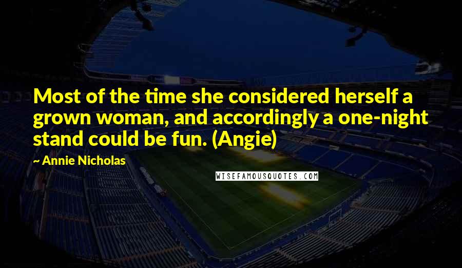 Annie Nicholas Quotes: Most of the time she considered herself a grown woman, and accordingly a one-night stand could be fun. (Angie)