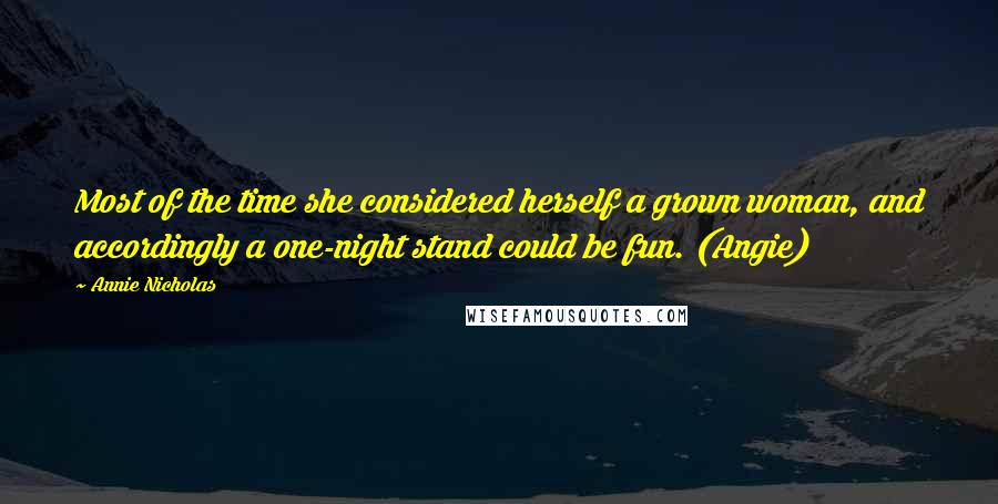 Annie Nicholas Quotes: Most of the time she considered herself a grown woman, and accordingly a one-night stand could be fun. (Angie)
