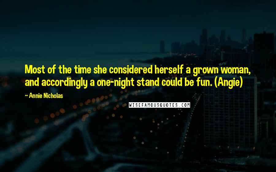 Annie Nicholas Quotes: Most of the time she considered herself a grown woman, and accordingly a one-night stand could be fun. (Angie)