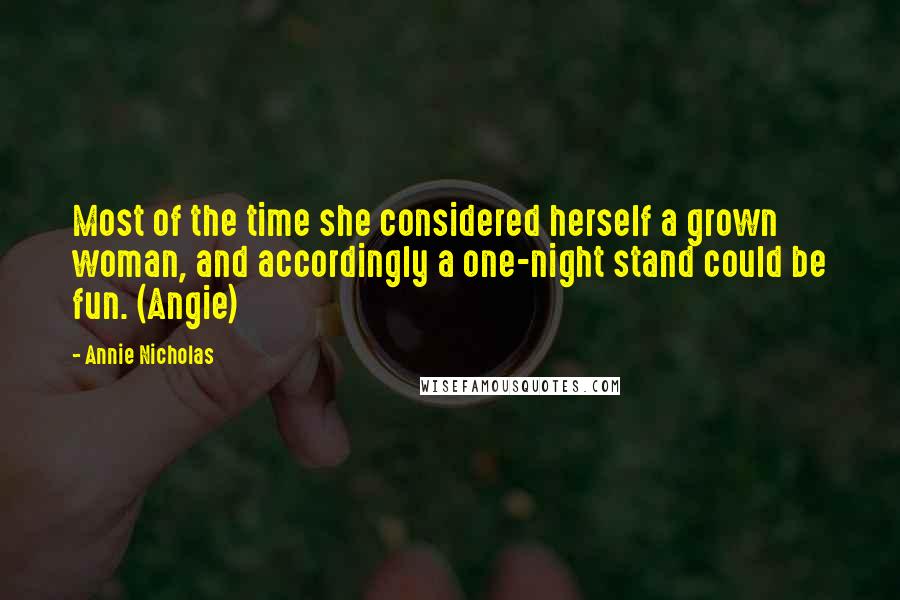 Annie Nicholas Quotes: Most of the time she considered herself a grown woman, and accordingly a one-night stand could be fun. (Angie)